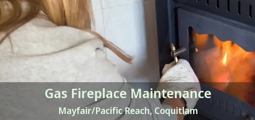 Gas Fireplace Maintenance Mayfair/Pacific Reach, Coquitlam - BC