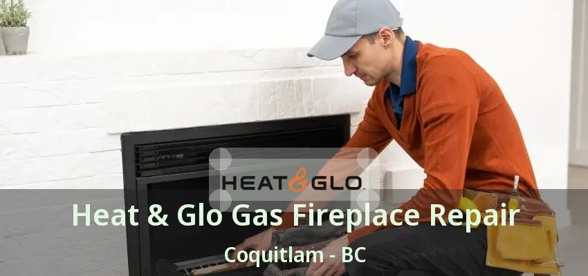 Heat & Glo Gas Fireplace Repair Coquitlam - BC