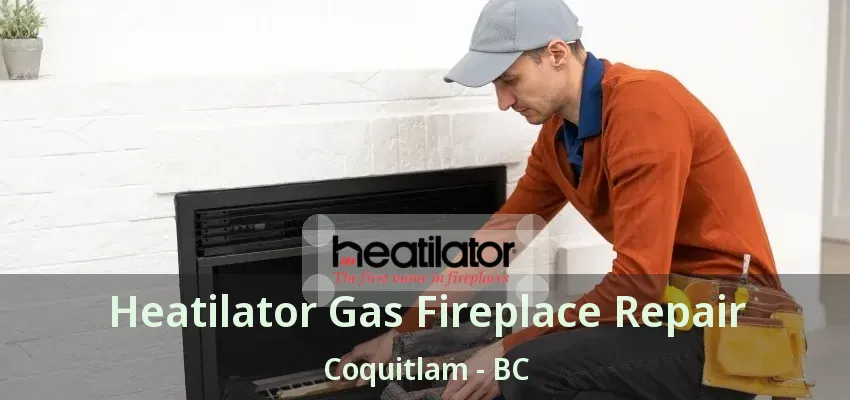 Heatilator Gas Fireplace Repair Coquitlam - BC