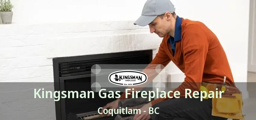 Kingsman Gas Fireplace Repair Coquitlam - BC