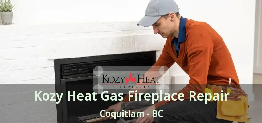 Kozy Heat Gas Fireplace Repair Coquitlam - BC