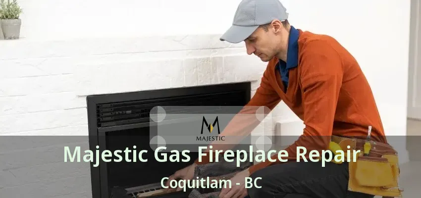 Majestic Gas Fireplace Repair Coquitlam - BC