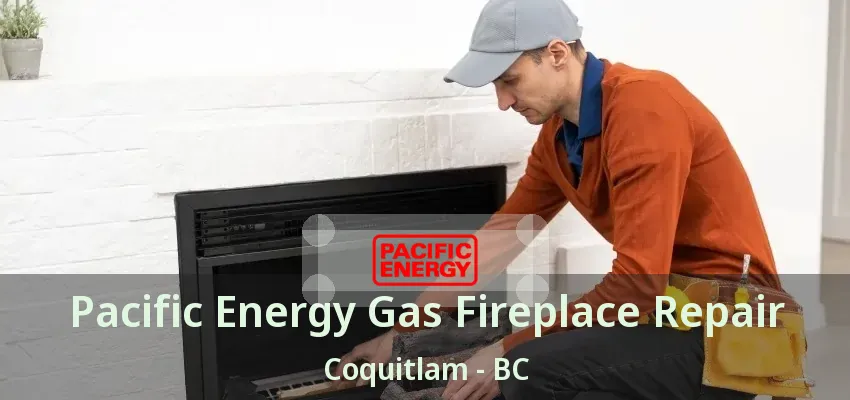 Pacific Energy Gas Fireplace Repair Coquitlam - BC