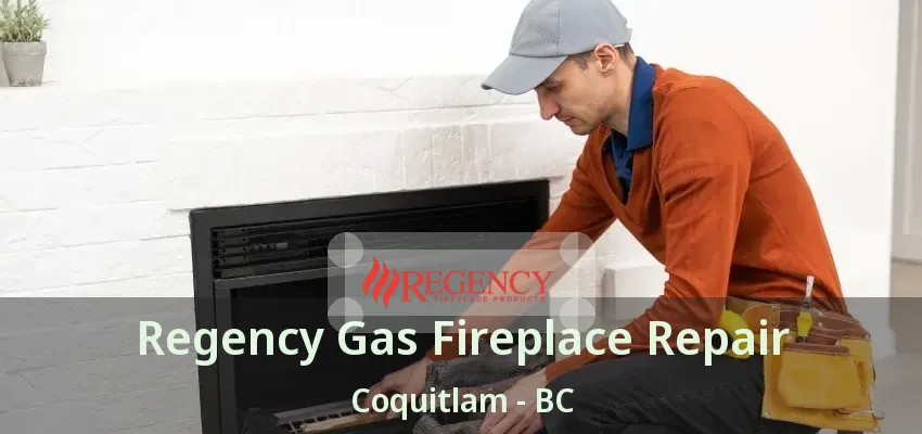 Regency Gas Fireplace Repair Coquitlam - BC