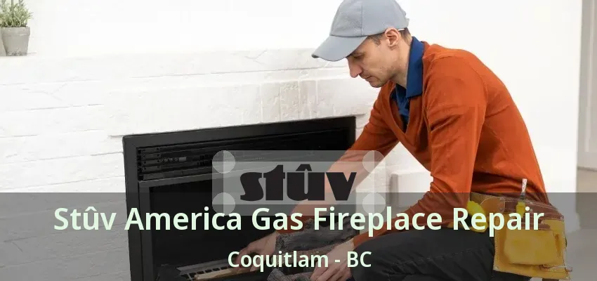 Stûv America Gas Fireplace Repair Coquitlam - BC