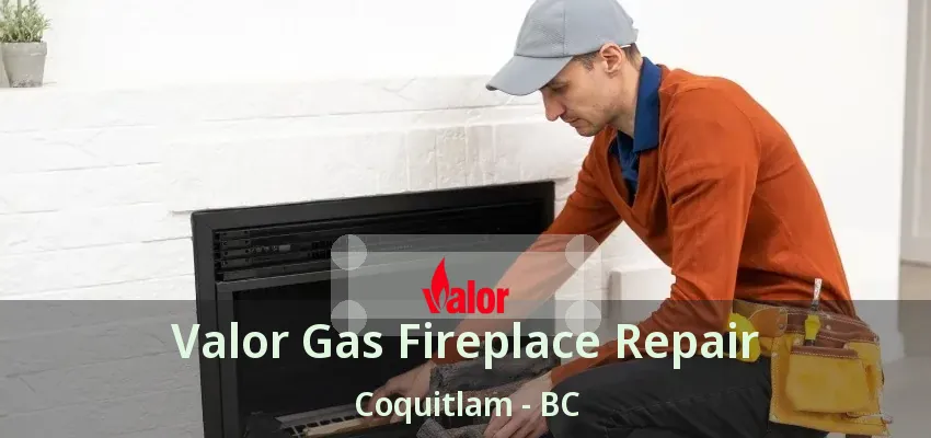 Valor Gas Fireplace Repair Coquitlam - BC