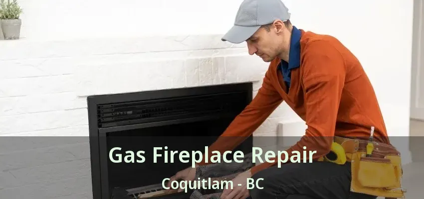 Gas Fireplace Repair Coquitlam - BC