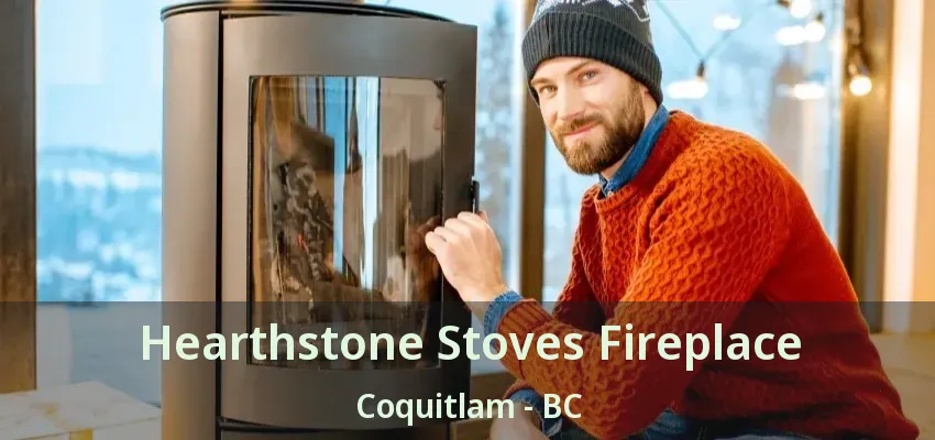 Hearthstone Stoves Fireplace Coquitlam - BC