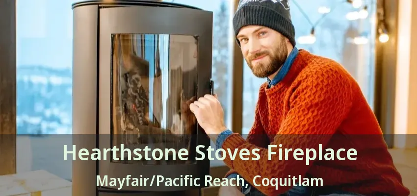 Hearthstone Stoves Fireplace Mayfair/Pacific Reach, Coquitlam - BC