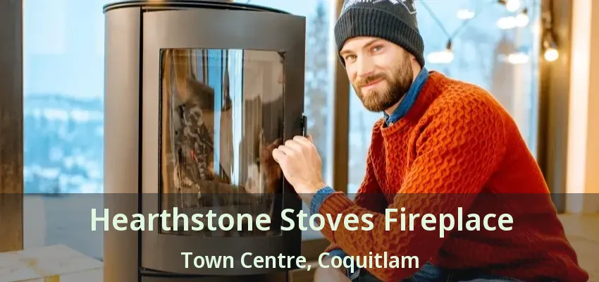 Hearthstone Stoves Fireplace Town Centre, Coquitlam - BC