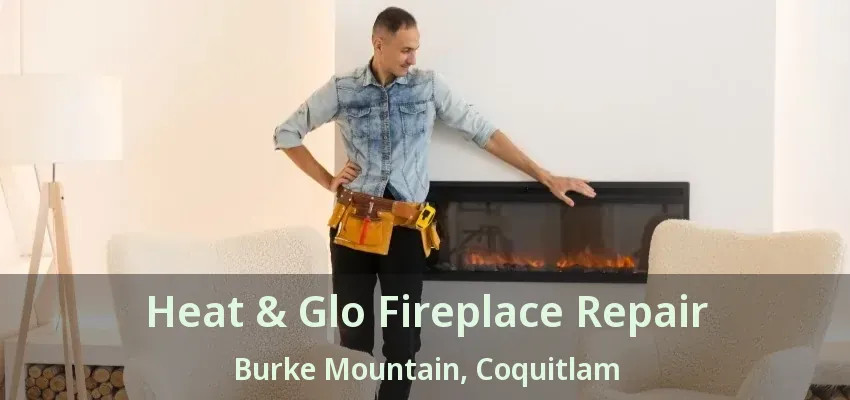 Heat & Glo Fireplace Repair Burke Mountain, Coquitlam - BC