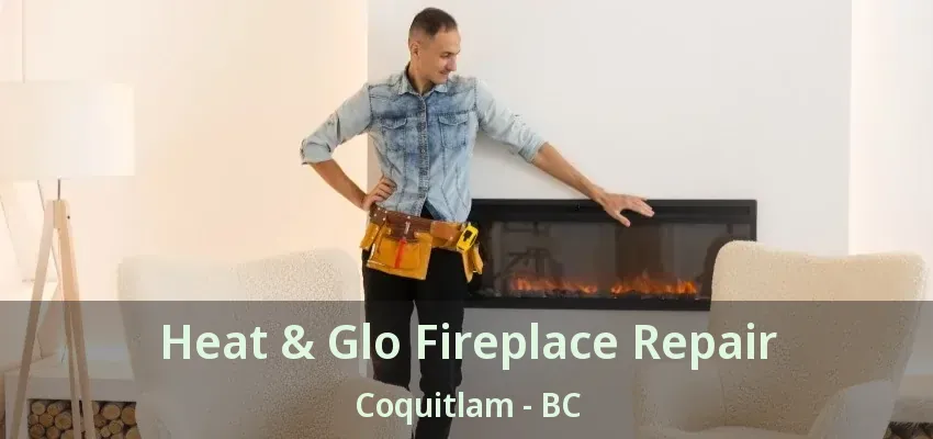 Heat & Glo Fireplace Repair Coquitlam - BC