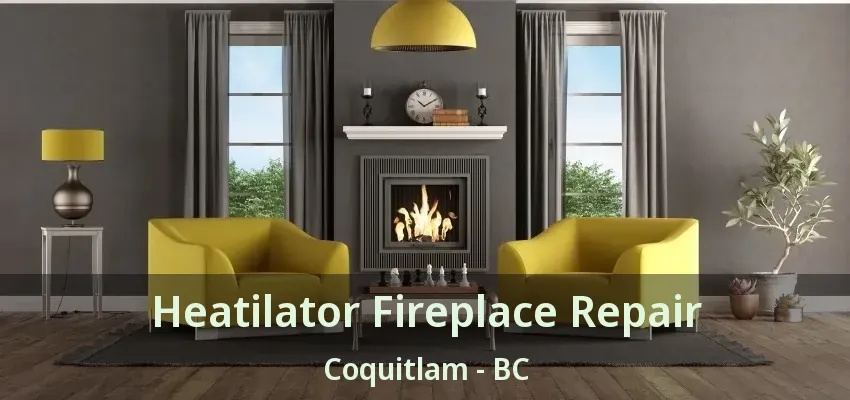 Heatilator Fireplace Repair Coquitlam - BC