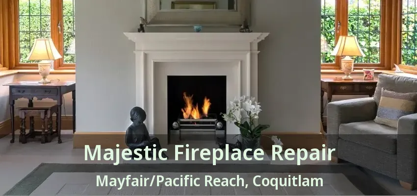 Majestic Fireplace Repair Mayfair/Pacific Reach, Coquitlam - BC