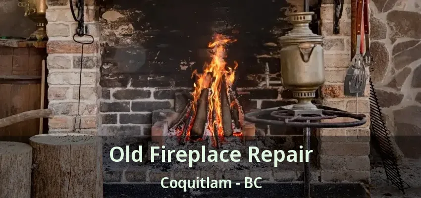 Old Fireplace Repair Coquitlam - BC