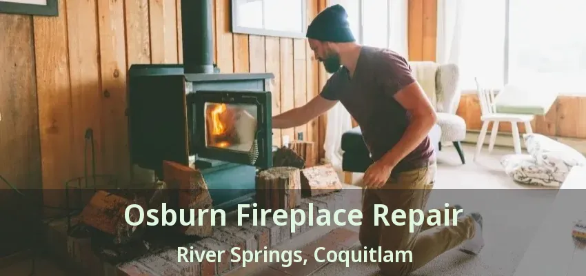 Osburn Fireplace Repair River Springs, Coquitlam - BC