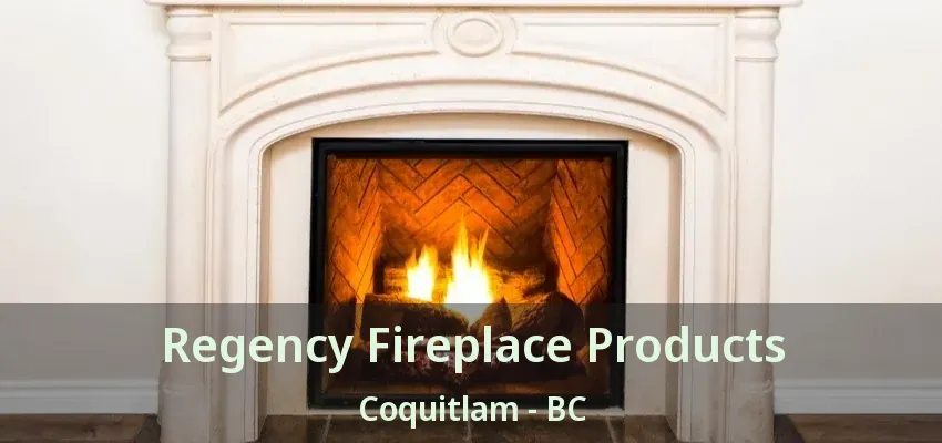 Regency Fireplace Products Coquitlam - BC