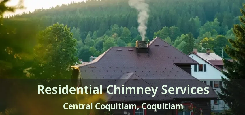 Residential Chimney Services Central Coquitlam, Coquitlam - BC