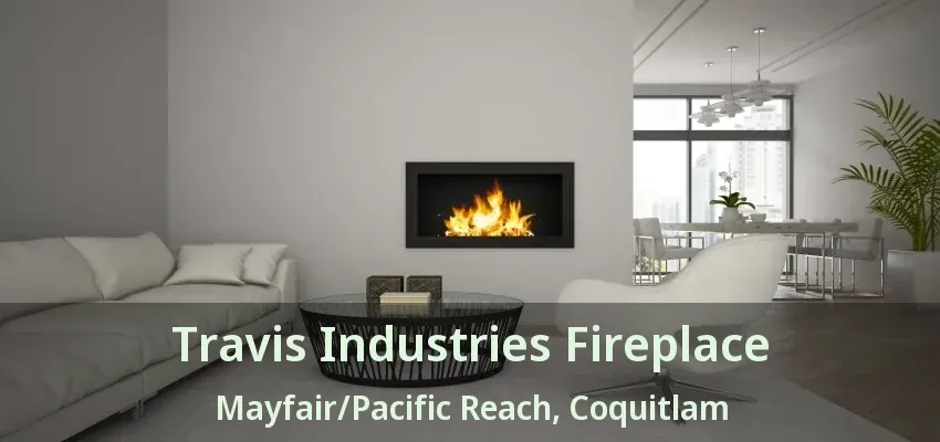 Travis Industries Fireplace Mayfair/Pacific Reach, Coquitlam - BC