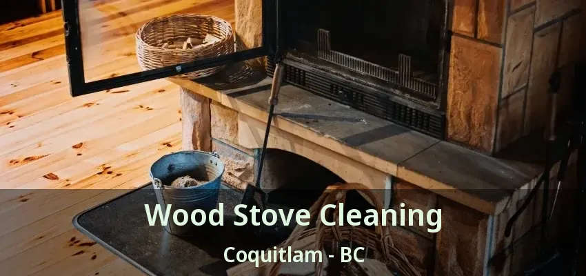 Wood Stove Cleaning Coquitlam - BC