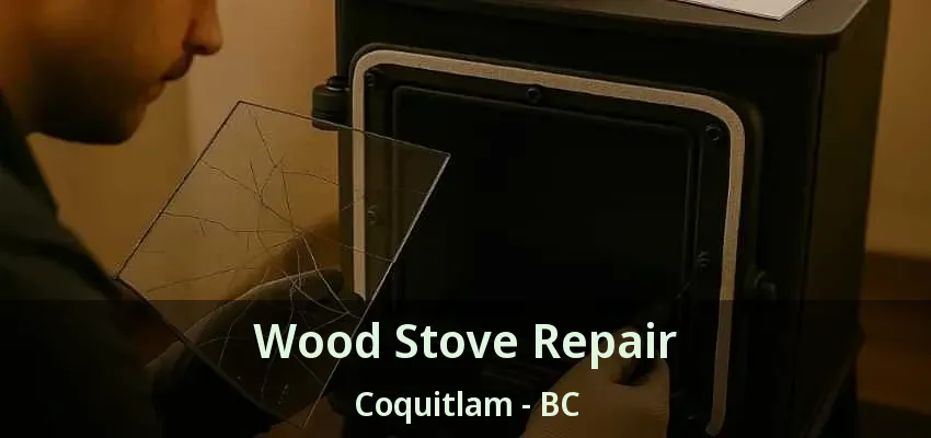 Wood Stove Repair Coquitlam - BC