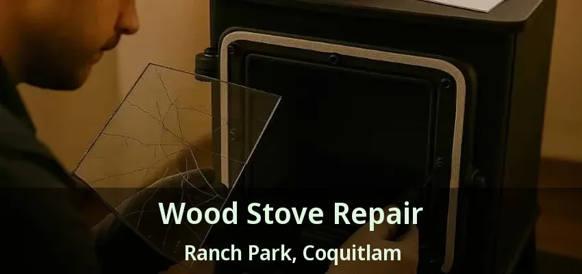 Wood Stove Repair Ranch Park, Coquitlam - BC
